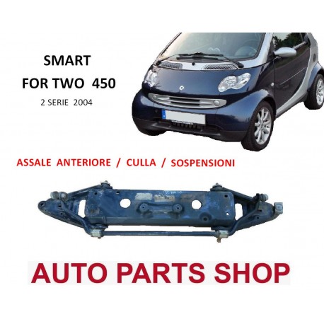 SMART FOR TWO 450 ASSALE ANTERIORE / CULLA / SOSPENSIONI 2 SERIE 2004/2007